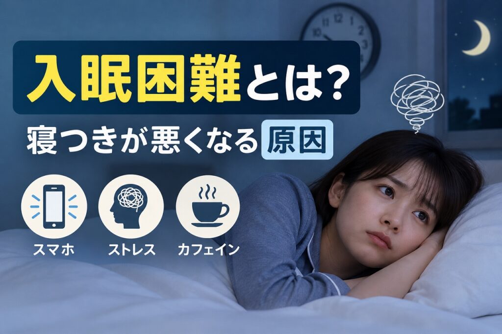 入眠困難とは？寝つきが悪くなる原因｜スマホ・ストレス・カフェインと睡眠障害